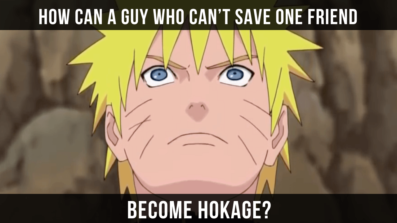 Naruto's Quote "How Can a Guy Who Can’t Save One Friend Become Hokage