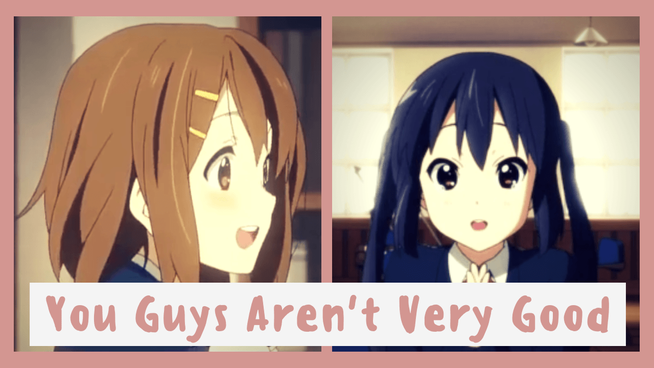 Yui Azusa S Quote You Guys Aren T Very Good Easy Peasy Japanesey