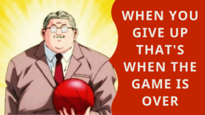 Read more about the article Anzai-sensei’s Quote “When You Give Up, That’s When The Game Is Over”