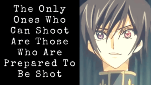 Read more about the article Lelouch’s Quote “The Only Ones Who Can Shoot Are Those Who Are Prepared To Be Shot”