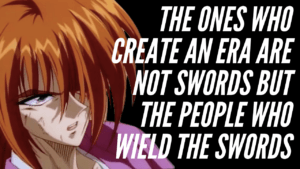 Read more about the article Kenshin’s Quote “The Ones Who Create An Era Are Not Swords But The People Who Wield The Swords”