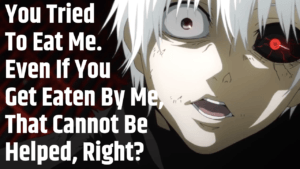 Read more about the article Ken Kaneki’s Quote “Even If You Get Eaten By Me, That Cannot Be Helped, Right?”
