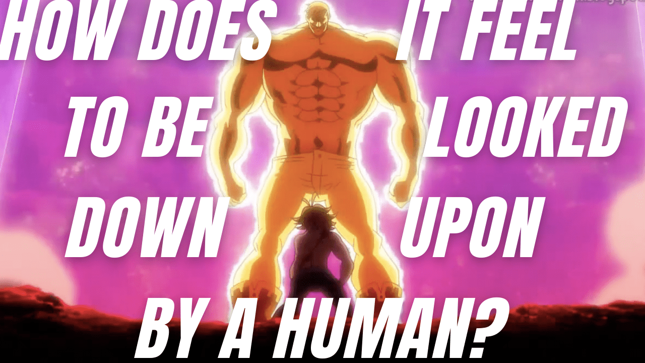 Escanor’s Quote "How Does It Feel To Be Looked Down Upon By A Human