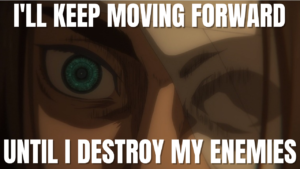 Read more about the article Eren’s Quote “I’ll Keep Moving Forward Until I Destroy My Enemies”