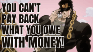 Read more about the article Jotaro’s Quote “You Can’t Pay Back What You Owe With Money!”