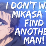 Eren’s Quote “I Don’t Want Mikasa To Find Another Man!”